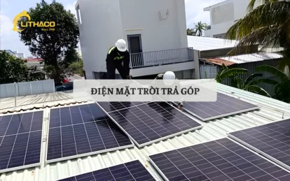 Tiết Kiệm Hóa Đơn Điện Với Chương Trình Trả Góp Điện Mặt Trời Từ LITHACO