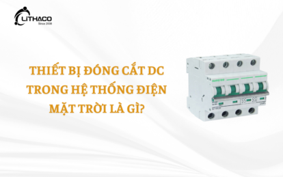 Thiết bị đóng cắt DC trong hệ thống điện mặt trời là gì?