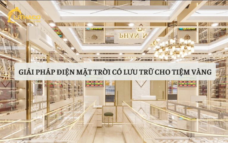 Giải Pháp Điện Mặt Trời Có Lưu Trữ Cho Tiệm Vàng