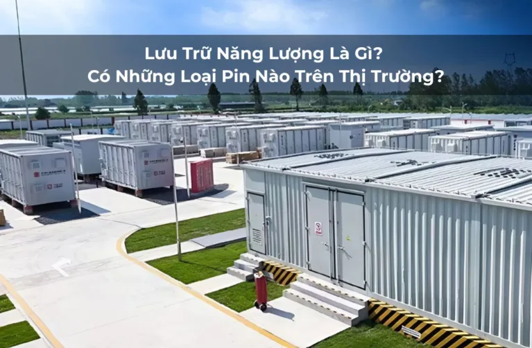 Lưu Trữ Năng Lượng Là Gì? Có Những Loại Pin Nào Trên Thị Trường?