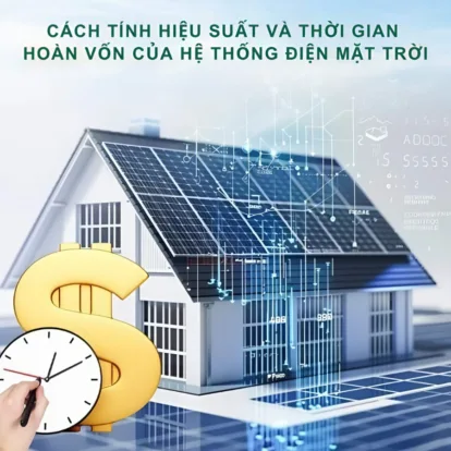 Cách Tính Hiệu Suất Và Thời Gian Hoàn Vốn Của Hệ Thống Điện Mặt Trời
