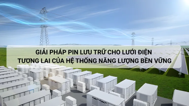 Giải pháp pin lưu trữ cho lưới điện – Tương lai của hệ thống năng lượng bền vững