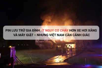 Pin lưu trữ gia đình: Ít nguy cơ cháy hơn xe hơi xăng và máy giặt – nhưng Việt Nam cần cảnh giác