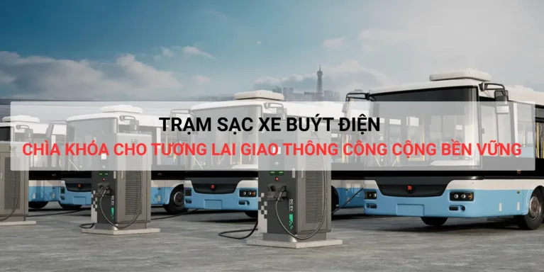 Trạm sạc xe buýt điện: Chìa khóa cho tương lai giao thông công cộng bền vững