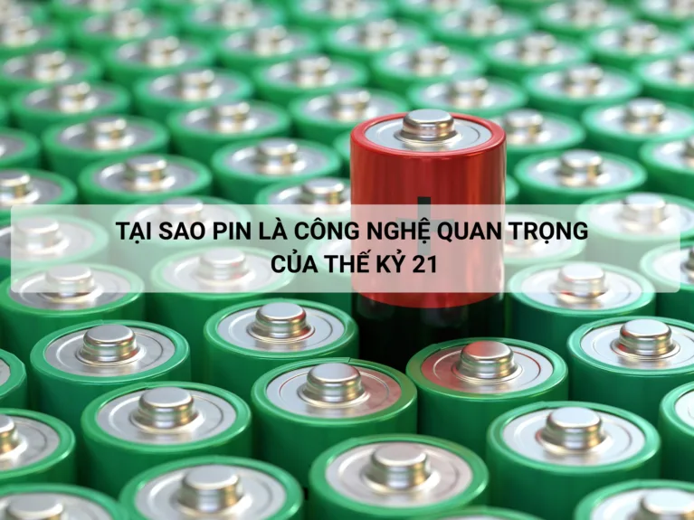 Tại sao pin là công nghệ quan trọng của thế kỷ 21 1 Tại sao pin là công nghệ quan trọng của thế kỷ 21
