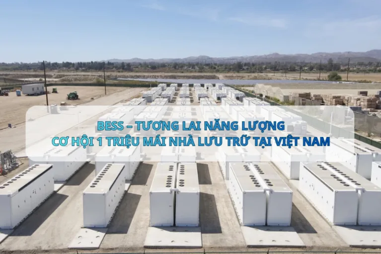 BESS – TƯƠNG LAI NĂNG LƯỢNG CƠ HỘI 1 TRIỆU MÁI NHÀ LƯU TRỮ TẠI VIỆT NAM