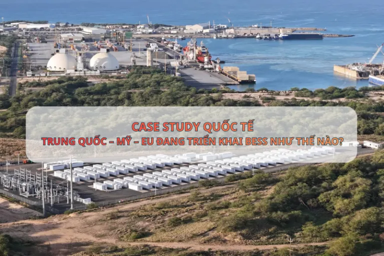 CASE STUDY QUỐC TẾ – TRUNG QUỐC – MỸ – EU ĐANG TRIỂN KHAI BESS NHƯ THẾ NÀO?