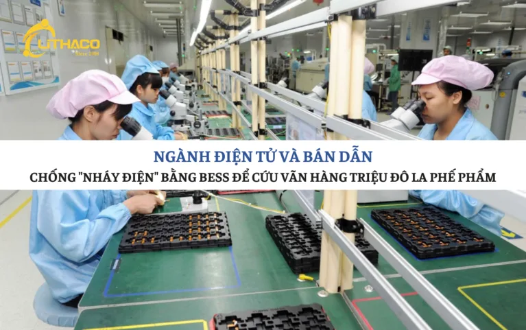 Ngành điện tử và bán dẫn: Chống “nháy điện” bằng BESS để cứu vãn hàng triệu đô la phế phẩm