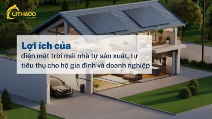 8 Lợi ích điện mặt trời mái nhà tự sản xuất, tự tiêu thụ cho hộ gia đình và doanh nghiệp