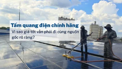 Tấm quang điện chính hãng: Vì sao giá tốt vẫn phải đi cùng nguồn gốc rõ ràng?