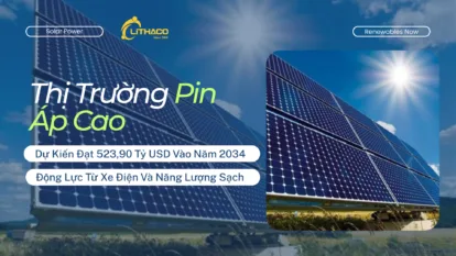 Thị Trường Pin Áp Cao Dự Kiến Đạt 523,90 Tỷ USD Vào Năm 2034: Động Lực Từ Xe Điện Và Năng Lượng Sạch