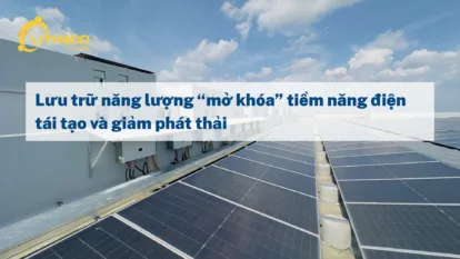 Lưu trữ năng lượng “mở khóa” tiềm năng điện tái tạo và giảm phát thải