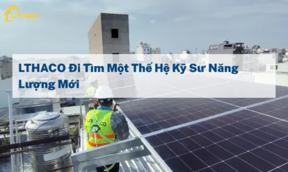 LTHACO Đi Tìm Một Thế Hệ Kỹ Sư Năng Lượng Mới