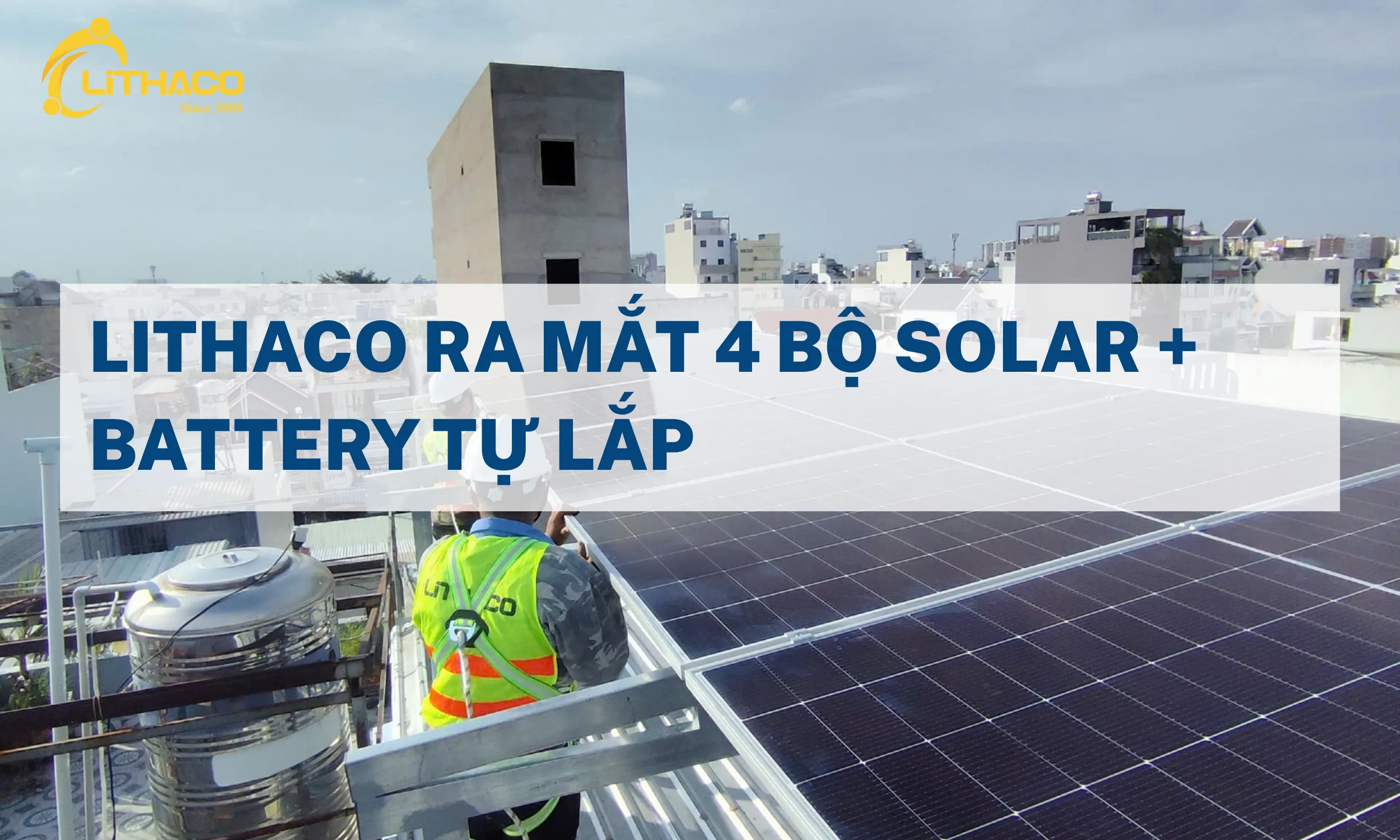 LITHACO RA MẮT 4 BỘ SOLAR + BATTERY TỰ LẮP 1 LITHACO RA MẮT 4 BỘ SOLAR + BATTERY TỰ LẮP 1