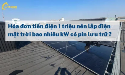 Hóa đơn tiền điện 1 triệu nên lắp điện mặt trời bao nhiêu kW có pin lưu trữ? Hóa đơn tiền điện 1 triệu nên lắp điện mặt trời bao nhiêu kW có pin lưu trữ?
