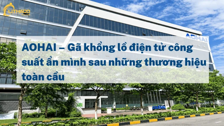 AOHAI – GÃ KHỔNG LỒ ĐIỆN TỬ CÔNG SUẤT ẨN MÌNH SAU NHỮNG THƯƠNG HIỆU TOÀN CẦU
